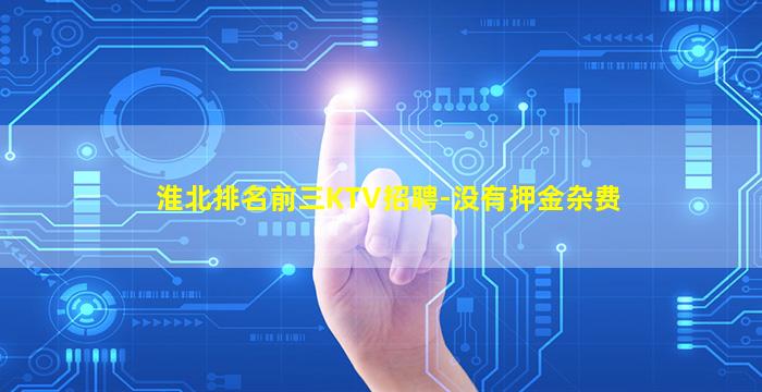 淮北排名前三KTV招聘-没有押金杂费